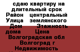 сдаю квартиру на длительный срок › Район ­ центральный › Улица ­ землянского › Дом ­ 3 › Этажность дома ­ 5 › Цена ­ 15 000 - Волгоградская обл., Волгоград г. Недвижимость » Квартиры аренда   . Волгоградская обл.